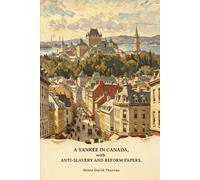 A Yankee in Canada, with Anti-slavery and Reform Papers: Civil disobedience. A plea for Captain John Brown. Paradise (to be) regained. Life without ... of freedom. Thomas Carlyle and his works...