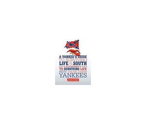 A Yankee's Guide To Surviving Life In The South And A Southerner's Guide To Surviving Life With Those Damn Yankees