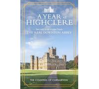 A Year at Highclere: Secrets and Stories from the Real Downton Abbey