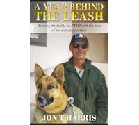 A YEAR BEHIND THE LEASH: Winning the battle on PTSD with the help of my war dog partner.
