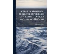 A Year in Manitoba, Being the Experience of a Retired Officer in Settling His Sons