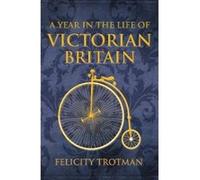 A Year in the Life of Victorian Britain - [Version Originale] Felicity Trotman (Auteur)