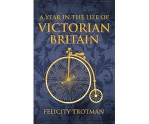 A Year in the Life of Victorian Britain - [Version Originale] Felicity Trotman (Auteur)