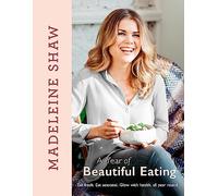 A Year of Beautiful Eating: Eat fresh. Eat seasonal. Glow with health, all year round.