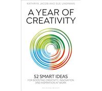A Year of Creativity: 52 smart ideas for boosting creativity, innovation and inspiration at work