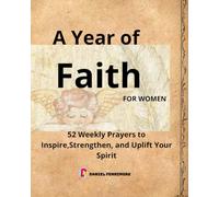 A Year of Faith for Women: 52 Weekly Prayers to Inspire,Strengthen, and Uplift Your Spirit