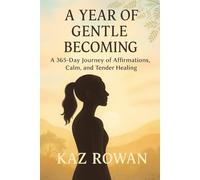 A Year of Gentle Becoming: A 365-Day Journey of Affirmations, Calm, and Tender Healing