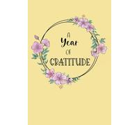 A Year of Gratitude: Create a happier and more mindful self through daily gratitude journaling