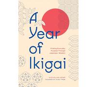 A Year of Ikigai: Daily Inspiration for Creating a Fulfilling Life the Japanese Way