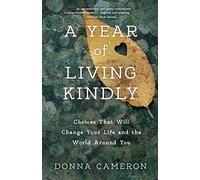 A Year of Living Kindly: Choices That Will Change Your Life and the World Around You