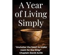 A Year of Living Simply: Unclutter the Heart to Make Room For the King
