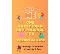 A Year of Me : One Question a Day Journal for Creative Kids: 365 Days of Wonder, Creativity & Fun!