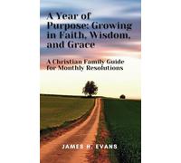 A Year of Purpose: Growing in Faith, Wisdom, and Grace: A Christian Family Guide for Monthly Resolutions