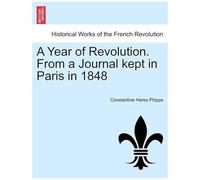 A Year Of Revolution. From A Journal Kept In Paris In 1848