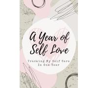 A Year of Self-Love Journal: 52 Week Guided Prompts for Positive Thinking & Daily Self-Care: A Mindfulness and Affirmation Workbook for Self-Compassion, Manifestation, and Inner Growth