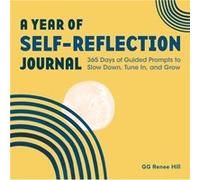 A Year of SelfReflection Journal 365 Days of Guided Prompts to Slow Down Tune In and Grow by Gg Renee Hill Gg Renee Hill (Auteur)
