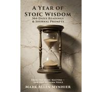 A Year of Stoic Wisdom: 366 Daily Stoic Readings and Reflections from Marcus Aurelius, Epictetus, Seneca, and Cicero - with Journal Prompts for Modern Life