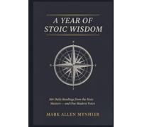 A Year of Stoic Wisdom: 366 Daily Stoic Readings and Reflections from Marcus Aurelius, Epictetus, Seneca, and Cicero - with Journal Prompts for Modern Life