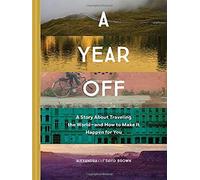 A Year Off: A Story About Traveling The World--And How To Make It Happen For You (Travel Book, Global Exploration, Inspirational Travel Guide)