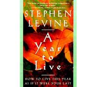A Year To Live - How To Live This Year As If It Were Your Last