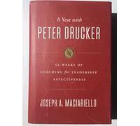 A Year with Peter Drucker: 52 Weeks of Coaching for Leadership Effectiveness - Essential Management Wisdom for Business Professionals