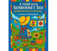 A Year With Sunbonnet Sue Quilts For Every Season Coloring Book: Seasonal Quilt-Themed Coloring Book for Adults Featuring Sunbonnet Sue, Folk Art Scenes, and Cozy Country Charm