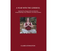 A Year With the Goddess: Exploring the archetypes of the sacred feminine through Mythology, Yoga, Meditation, Journaling and Ritual