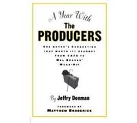 A Year with the Producers: One Actor's Exhausting (But Worth It) Journey from Cats to Mel Brooks' Mega-Hit Denman, Jeffry (Auteur)