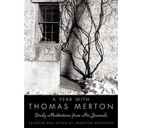 A Year with Thomas Merton: Daily Meditations from His Journals - A Spiritual Guide for Reflection, Gratitude, and Self-Care in the Pursuit of a Mindful Christian Life