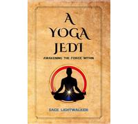 A Yoga Jedi: Awakening The Force Within: 8-Week Mindfulness and Meditation Guide Using Star Wars and Yoga Philosophy