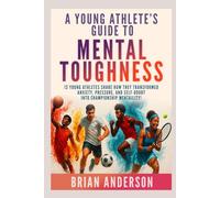 A Young Athlete's Guide to Mental Toughness: 12 Young Athletes Share How They Transformed Anxiety, Pressure, and Self-Doubt into Championship Mentality! (Mindset Exercises For Teens Who Play Sports)