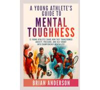 A Young Athlete's Guide to Mental Toughness: 12 Young Athletes Share How They Transformed Anxiety, Pressure, and Self-Doubt into Championship Mentality! (Mindset Exercises For Teens Who Play Sports)