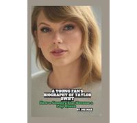 A YOUNG FAN’S BIOGRAPHY OF TAYLOR SWIFT: HOW A COUNTRY STAR BECAME A POP QUEEN