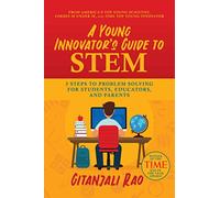 A Young Innovator's Guide to STEM: 5 Steps To Problem Solving For Students, Educators, and Parents