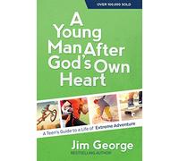 A Young Man After God's Own Heart: A Teen's Guide to a Life of Extreme Adventure