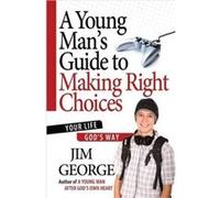 A Young Mans Guide to Making Right Choices by Jim George Jim George (Auteur)