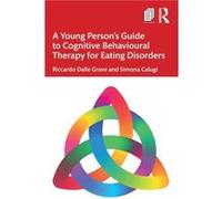 A Young Persons Guide to Cognitive Behavioural Therapy for Eating Disorders by Calugi & Simona Department of Eating and Weight Disorders & Villa Garda Hos Calugi Simona Department of Eating and Weight