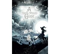 A Young Witch's Guide: To The Moon Stars & Lunar Magic (The Young Witch's Guide Series)