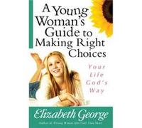 A Young Womans Guide to Making Right Choices by Elizabeth George Elizabeth George (Auteur)