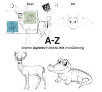 A-Z Animal Alphabet: Dot to Dot and Coloring 4: Learn the ABCs 52 Fun pages with 26 Animals: 26 Coloring animals, 26 dot-to-dot images; Book 4