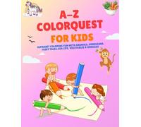 A-Z ColorQuest for Kids: Alphabet Coloring Fun with Animals, Dinosaurs, Fairy Tales, Sea Life, Vegetables & Vehicles for Kids Ages 2-6