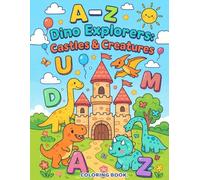 A-Z Dino Explorers : Castles & Creatures: Color Your Way Through a Magical World of Dinosaurs and Historical Castles