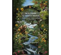 A-Z Guide to Nature's Wisdom:: Finding Harmony, Healing, and Hope in the Natural World