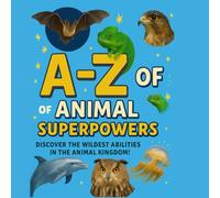 A-Z of Animal Superpowers: Discover Nature’s Amazing Creatures and Their Wildest Abilities - From Ants to Zebras!