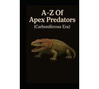 A-Z Of Apex Predators (Carboniferous Era)