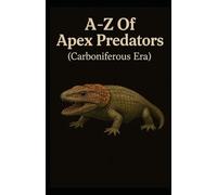 A-Z Of Apex Predators (Carboniferous Era)