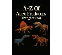 A-Z Of Apex Predators (Pangaea Era)