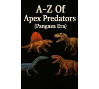 A-Z Of Apex Predators (Pangaea Era)