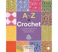 A-Z of Crochet: A Complete Manual for the Beginner Through to the Advanced Stitcher