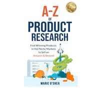 A-Z of Product Research: Find Winning Products in Hot Niche Markets to Sell on Amazon and Beyond, Amazon FBA Ecommerce Book for Startup Success, Financial Freedom, Business Growth and Passive Income